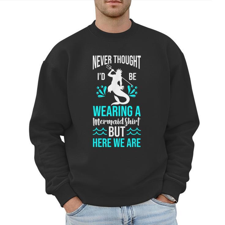 Never Thought I'd Be Wearing a Mermaid Dad Small Men Sweatshirt