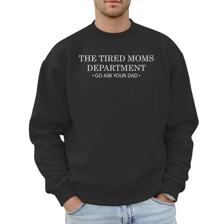 The Tired Moms Department Go Ask Your Dad Mom Life Men Sweatshirt