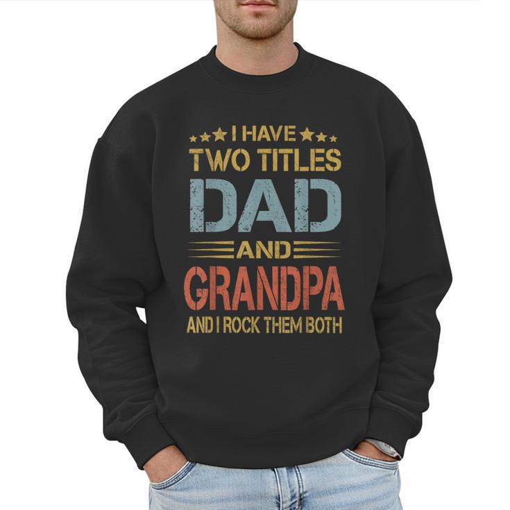 I Have Two Titles Dad And Grandpa Father's Day Grandpa Men Sweatshirt