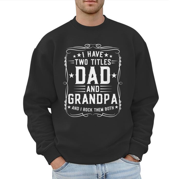 I Have Two Titles Dad And Grandpa Father's Day Proud Grandpa Men Sweatshirt