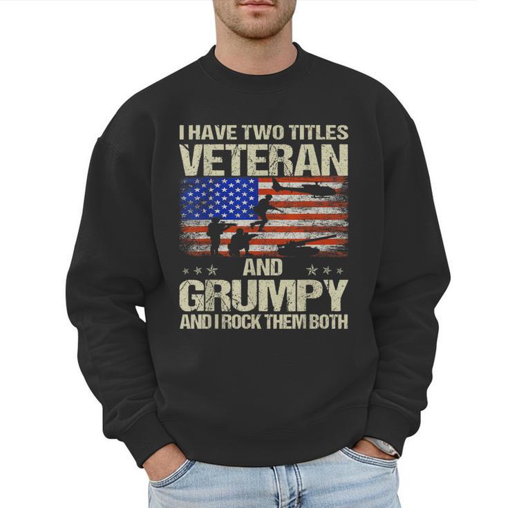 I Have Two Titles Veteran And Grumpy Dad Papa Grandpa Men Sweatshirt I Have Two Titles Veteran And Grumpy Dad Papa Grandpa Men Sweatshirt