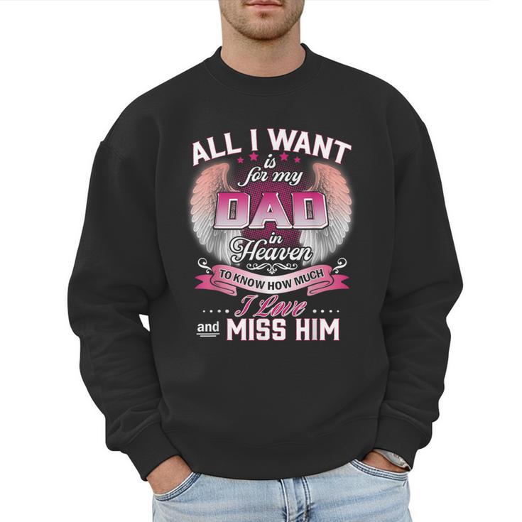 All I Want Is For My Dad In Heaven To Know How Much I Love Men Sweatshirt