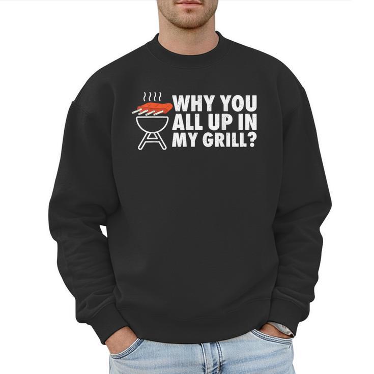 Why You All Up In My Grill Bbq Grilling Dad Men Women Men Sweatshirt