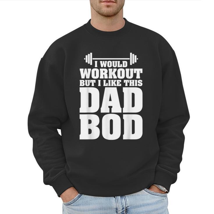 I Would Workout But I Like This Dad Bod  s Men Sweatshirt