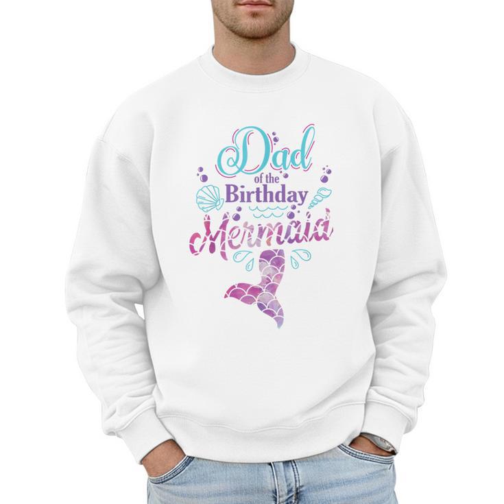Dad Of The Birthday Mermaid Birthday Party Mermaid Dad Men Sweatshirt