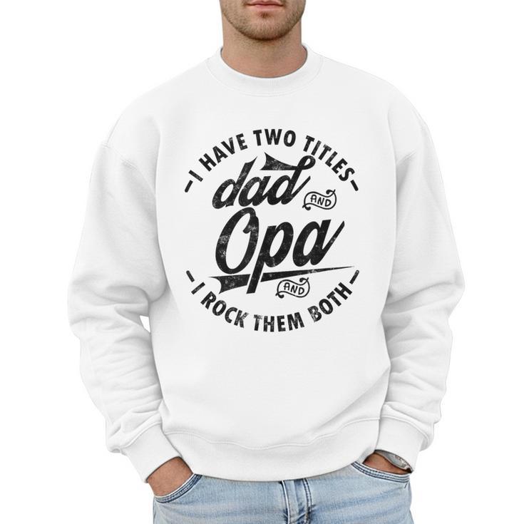 Fathers Day Saying For I Have Two Titles Dad And Opa Men Sweatshirt
