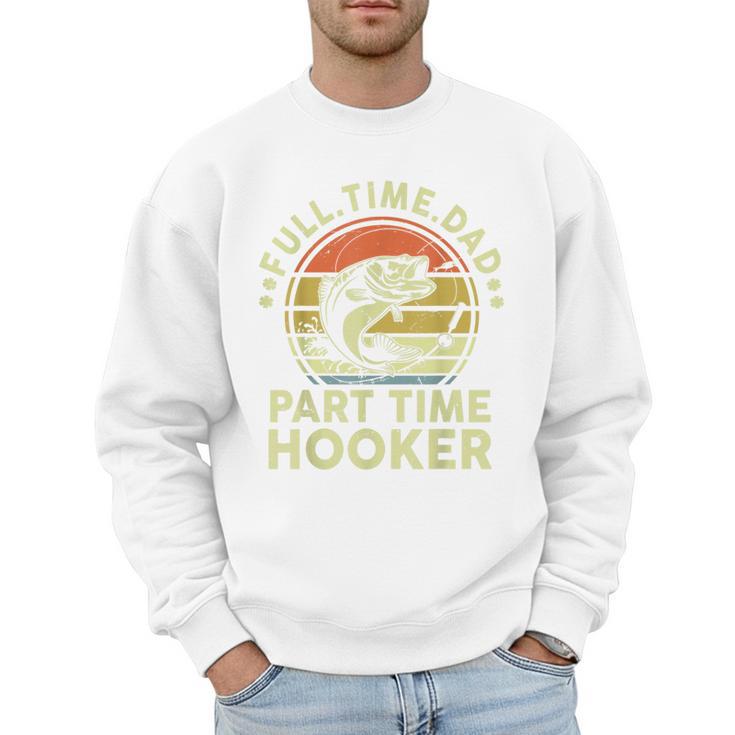 Fishing Dad Part Time Hooker Bass Fish Father Day Men Sweatshirt