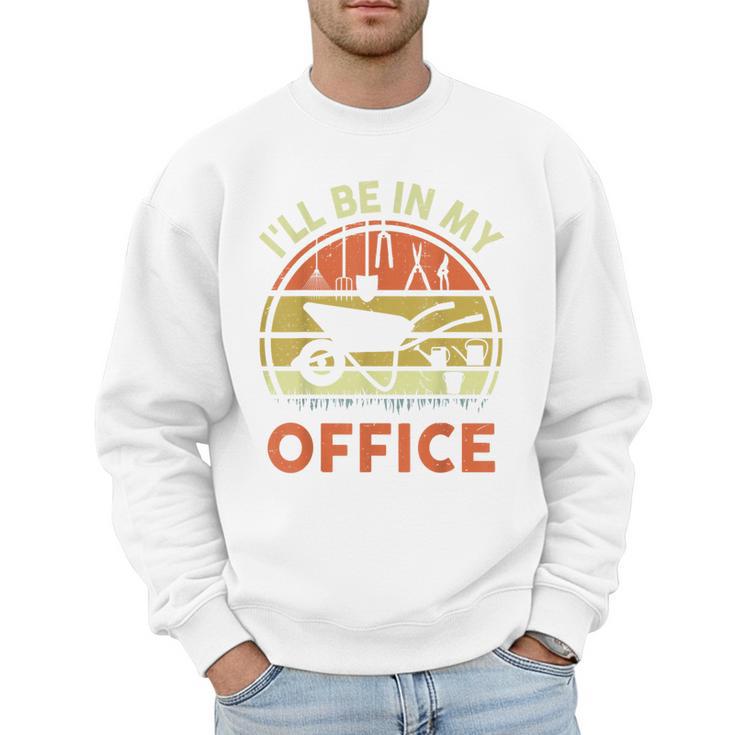 Garden I'Ll Be In My Office Plant Lover Plant Dad Men Sweatshirt