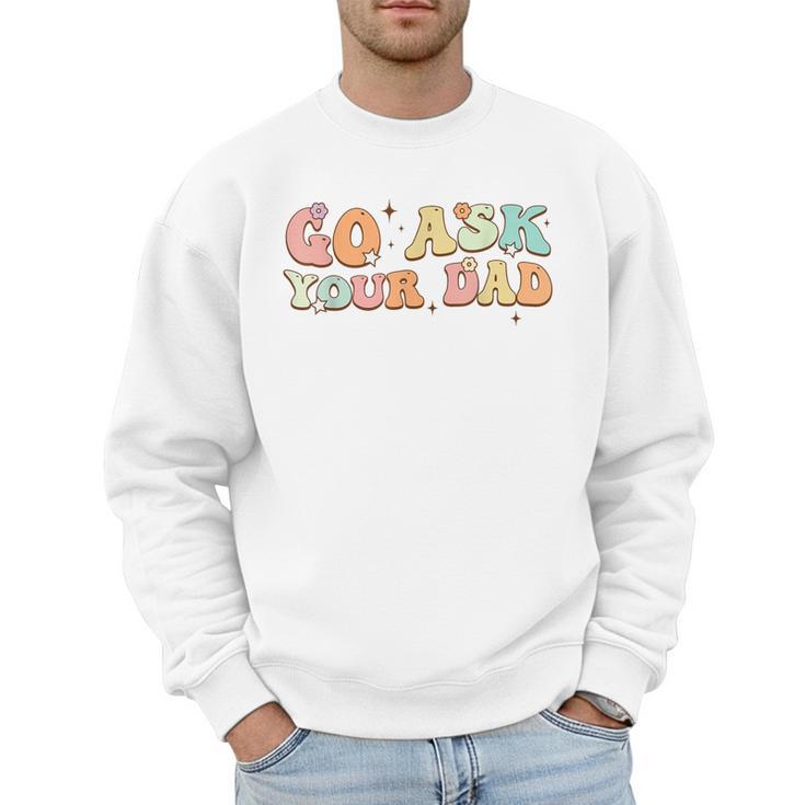 Groovy This Father's Day With Vintage Go Ask Your Dad Men Sweatshirt