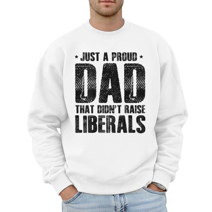 Just A Proud Dad That Didn't Raise Liberals Fun Father's Day Men Sweatshirt