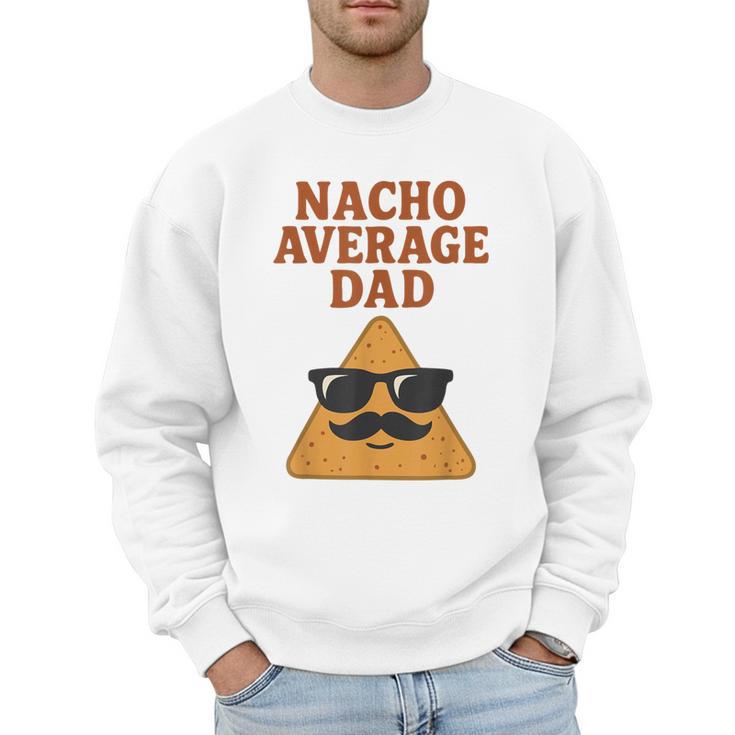 Nacho Average Dad Dad Joke Nacho Chip Men Sweatshirt
