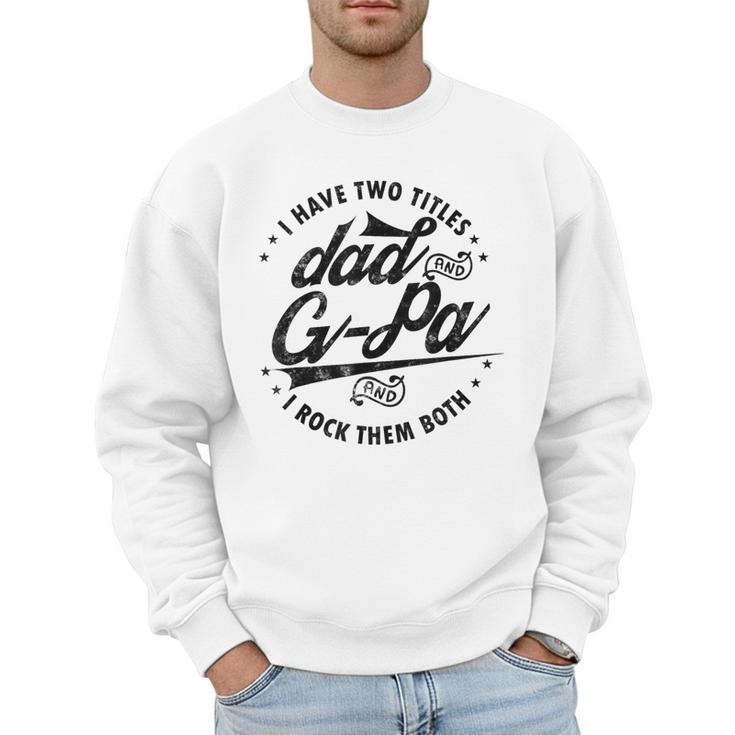 I Have Two Titles Dad And G-Pa For Grandpa G-Pa Men Sweatshirt