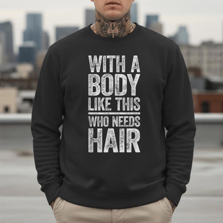 With A Body Like This Who Needs Hair Shirt Dad Bald Man Men Sweatshirt