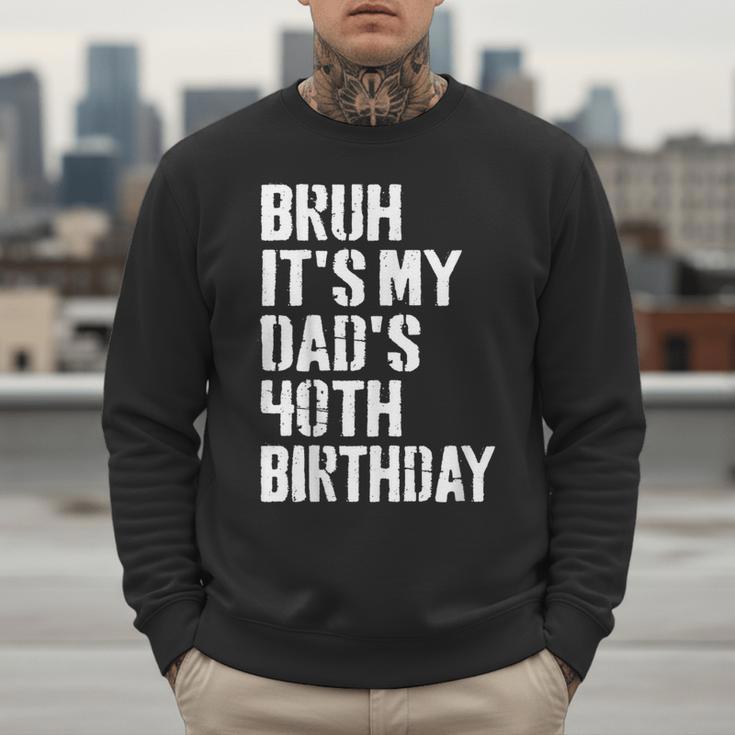 Bruh It's My Dad's 40th Birthday Bday Father Son Men Sweatshirt