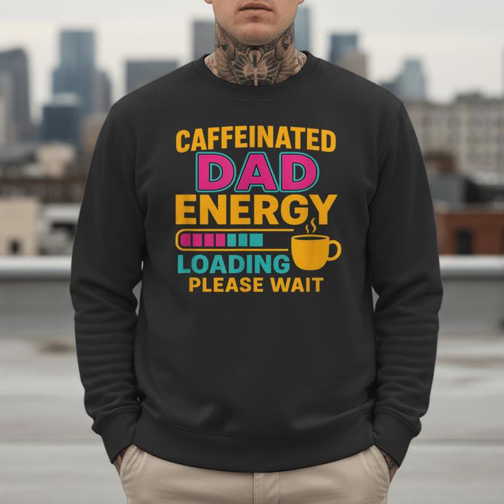 Caffeinated Dad Energy Loading Please Wait Coffee Humor Men Sweatshirt