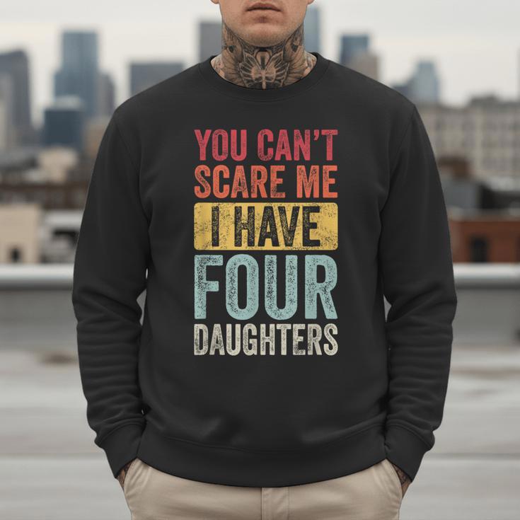 You Can't Scare Me I Have Four Daughters Dad Father Men Sweatshirt