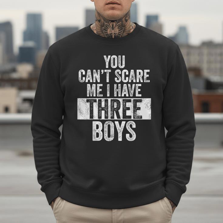 You Can't Scare Me I Have Three Boys Sons Mom Dad Men Sweatshirt