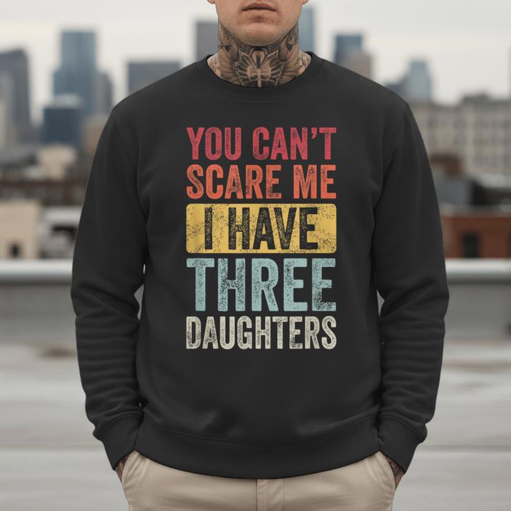 You Can't Scare Me I Have Three Daughters Dad Father Men Sweatshirt