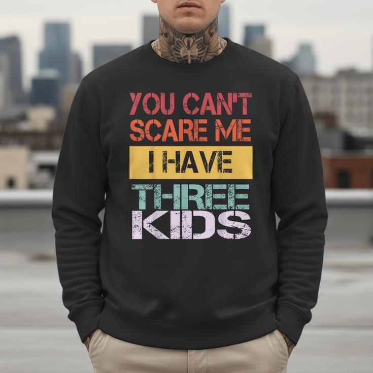 You Can't Scare Me I Have Three Kids Sons Mom Dad Joke Men Sweatshirt