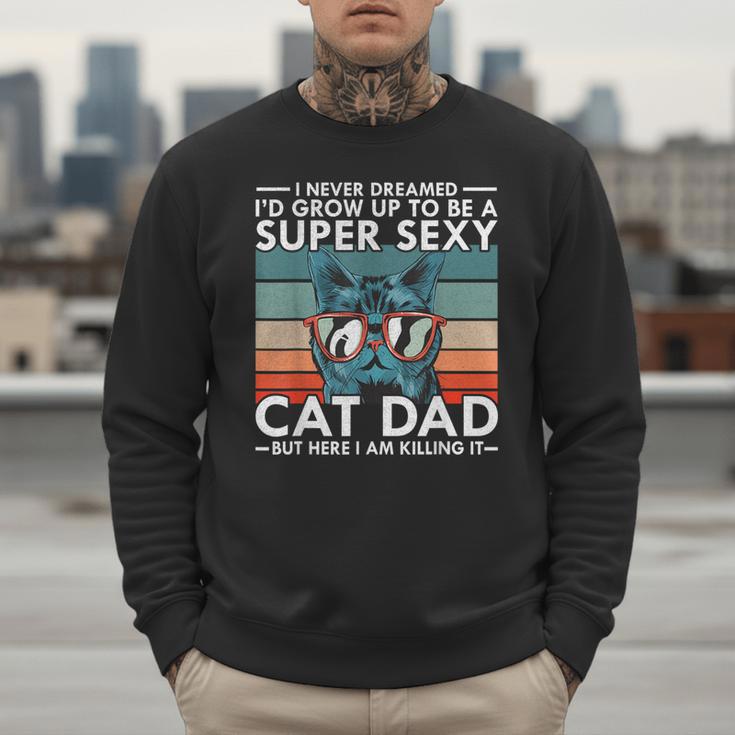 Cat Dad I Never Dreamed I'd Grow Up To Be Super Sexy Cat Dad Men Sweatshirt