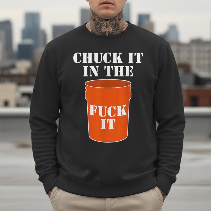 Chuck It In The Fuck It Bucket Meme Sarcastic Garage Dad Men Sweatshirt Chuck It In The Fuck It Bucket Meme Sarcastic Garage Dad Men Sweatshirt