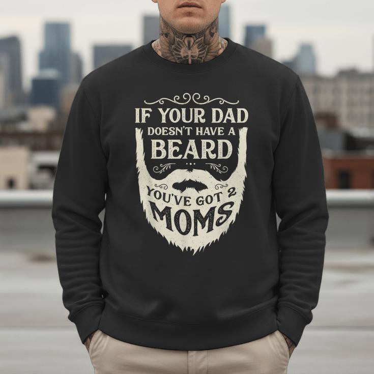If Your Dad Doesn't Have Beard You'Ve Got 2 Moms Men Sweatshirt If Your Dad Doesn't Have Beard You'Ve Got 2 Moms Men Sweatshirt