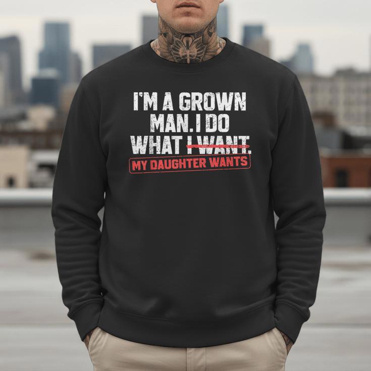 Dad Father I'm A Grown Man I Do What My Daughter Wants Men Sweatshirt