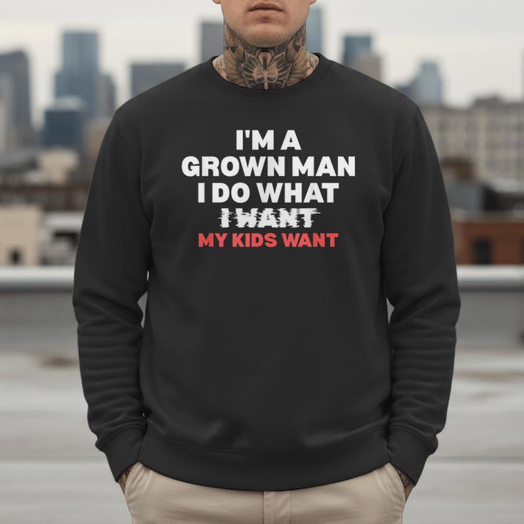 Dad Father I'm A Grown Man I Do What My Kids Want Men Sweatshirt