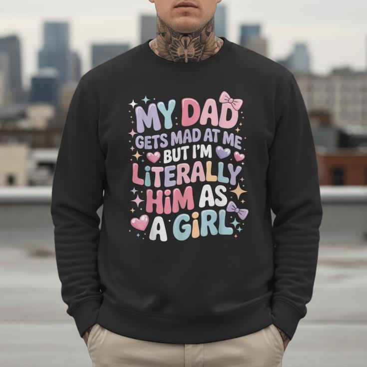 My Dad Gets Mad At Me But I'm Literally Him As A Girl Men Sweatshirt My Dad Gets Mad At Me But I'm Literally Him As A Girl Men Sweatshirt