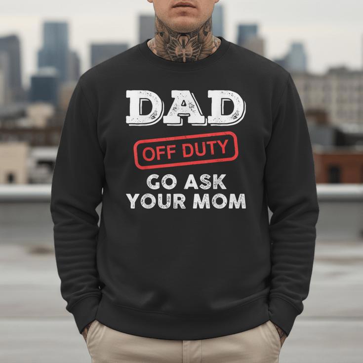 Dad Off Duty Go Ask Your Mom Dad Father Father's Day Men Sweatshirt