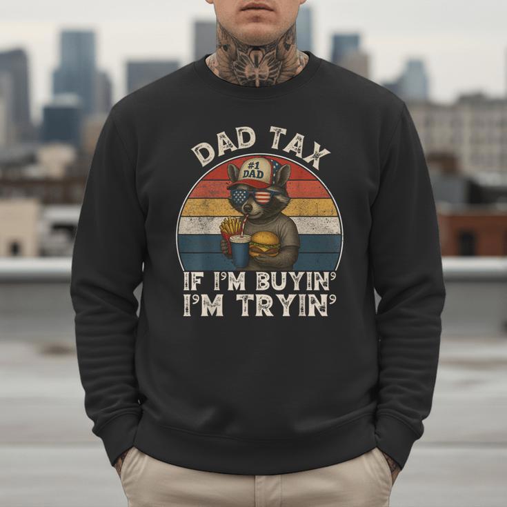 Dad Tax If I'm Buying I'm Trying Dad 4th Of July Men Men Sweatshirt Dad Tax If I'm Buying I'm Trying Dad 4th Of July Men Men Sweatshirt