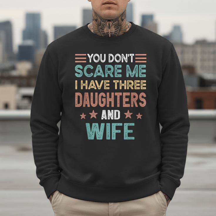 You Don't Scare Me I Have Three Daughters And Wife Dad Of 3 Men Sweatshirt