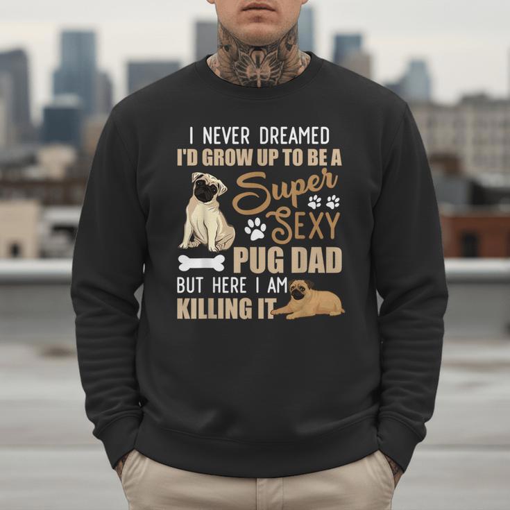 I Never Dreamed I'd Grow Up To Be A Super Sexy Pug Dad Men Sweatshirt