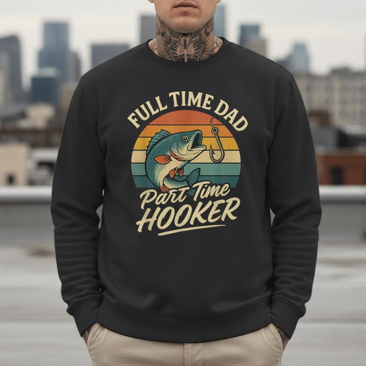 Full Time Dad Part Time Hooker Fishing Humor Fathers Day Men Sweatshirt
