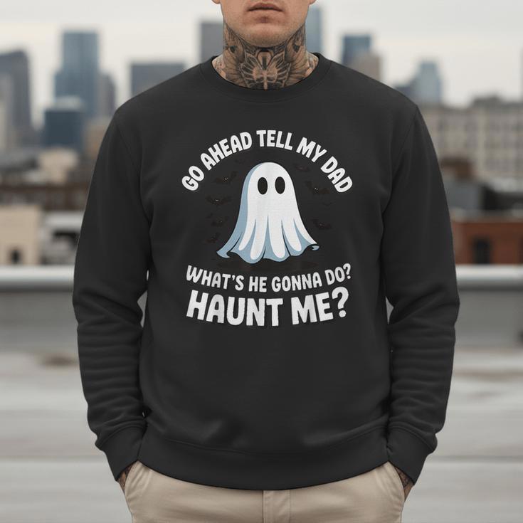 Go Ahead Tell My Dad What's He Gonna Do Haunt Me Men Sweatshirt