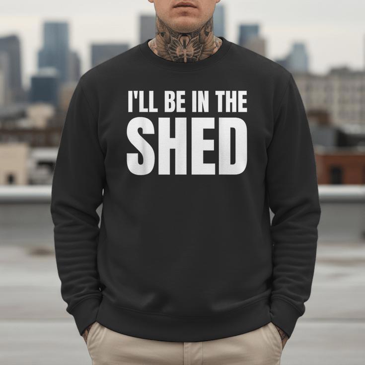 I'Ll Be In The Shed For Dad Men Sweatshirt