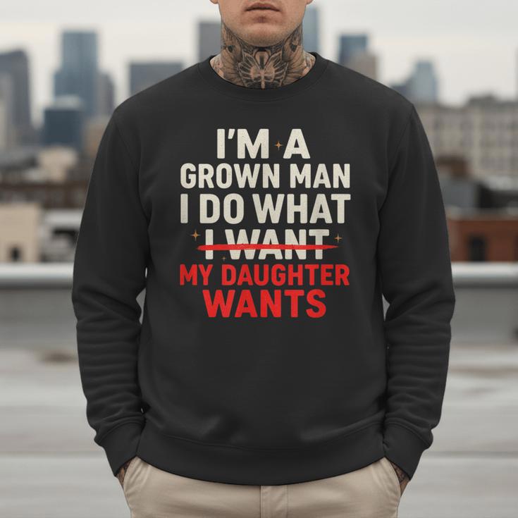 I'm a Grown Man I Do What My Daughter Wants Dad Men Sweatshirt