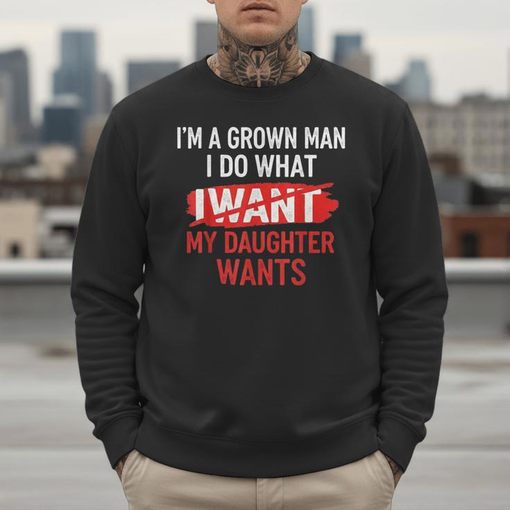 I'm A Grown Man I Do What My Daughter Wants Father Dad Men Sweatshirt