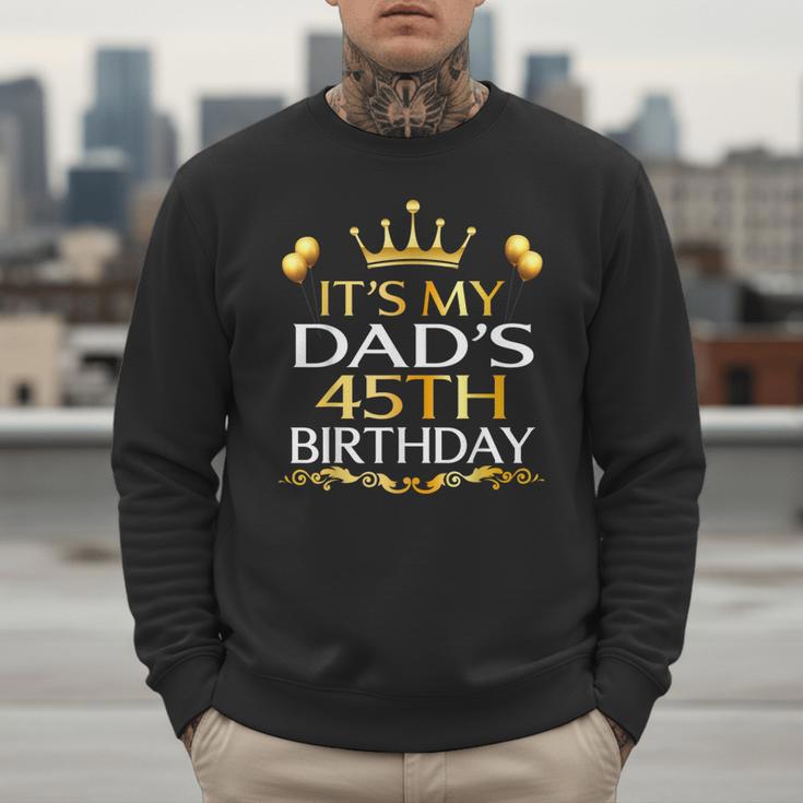 It's My Dad's 45th Birthday Happy Birthday 45 Years Old Men Sweatshirt