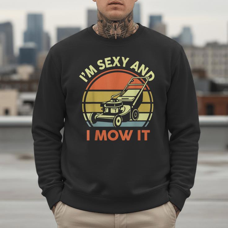 Lawn Mowing Dad Im Sexy And I Mow It Mower Garden Men Sweatshirt