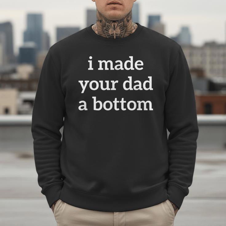 I Made Your Dad A Bottom Men Sweatshirt I Made Your Dad A Bottom Men Sweatshirt