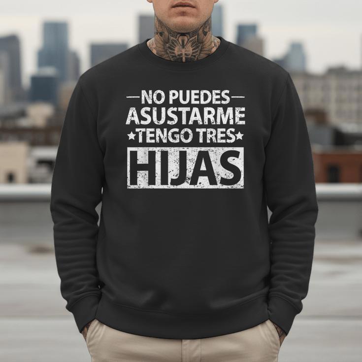 No Puedes Asustarme Tengo Tres Hijas Dad Spanish Mom Men Sweatshirt No Puedes Asustarme Tengo Tres Hijas Dad Spanish Mom Men Sweatshirt