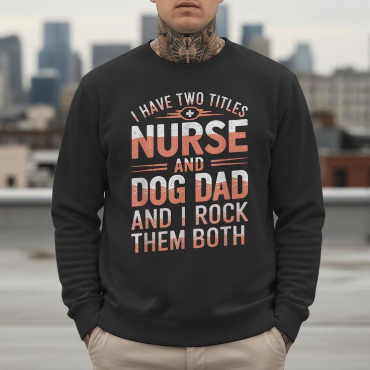 Nurse Dad I Have Two Titles Nurse And Dog Dad And I Rock For Men Men Sweatshirt