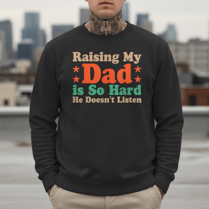 Raising My Dad Is So Hard He Doesn’t Listen Men Sweatshirt