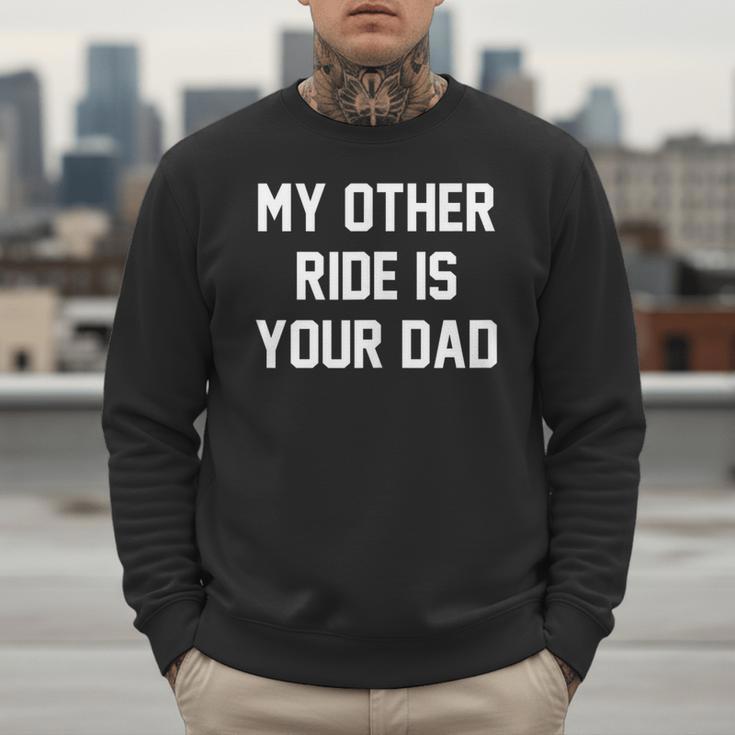 My Other Ride Is Your Dad Men Sweatshirt