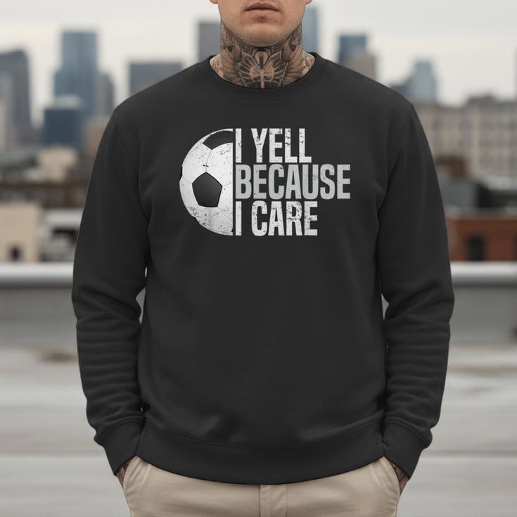 Soccer Fan Humor I Yell Because I Care Soccer Dads Men Sweatshirt