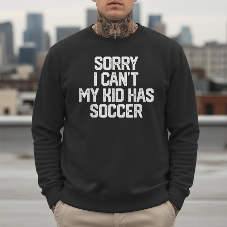 SORRY I CAN'T MY KID HAS SOCCER Mom DadShirt Men Sweatshirt