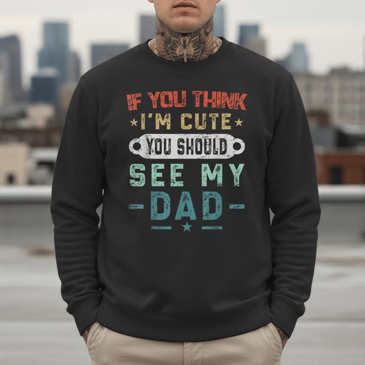 If You Think I'm Cute You Should See My Dad Tees Fathers Day Men Sweatshirt