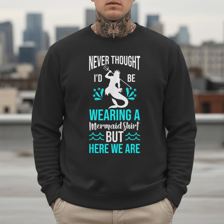 Never Thought I'd Be Wearing a Mermaid Dad Small Men Sweatshirt