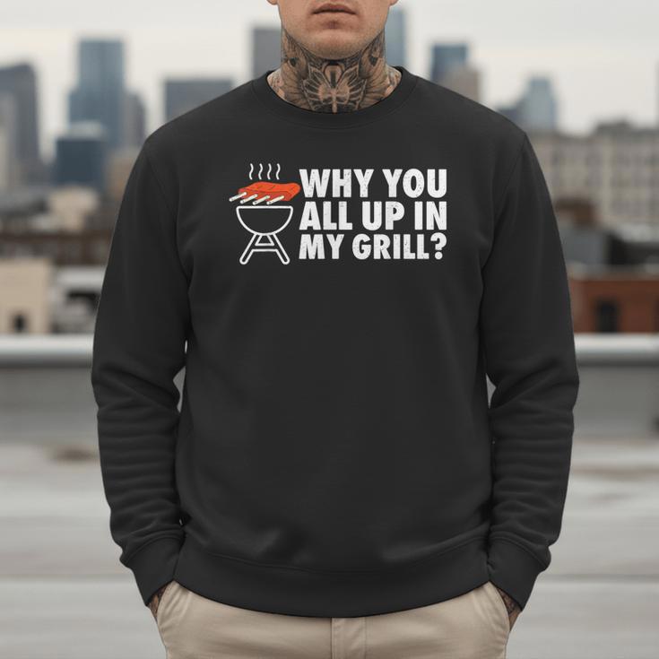 Why You All Up In My Grill Bbq Grilling Dad Men Women Men Sweatshirt